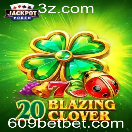 Descubra o Empolgante Mundo do Jogo 20BlazingClover com 609bet